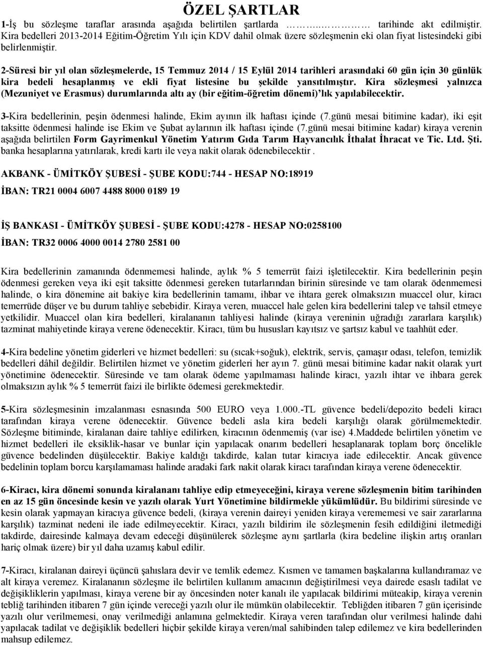 2-Süresi bir yıl olan sözleşmelerde, 15 Temmuz 2014 / 15 Eylül 2014 tarihleri arasındaki 60 gün için 30 günlük kira bedeli hesaplanmış ve ekli fiyat listesine bu şekilde yansıtılmıştır.