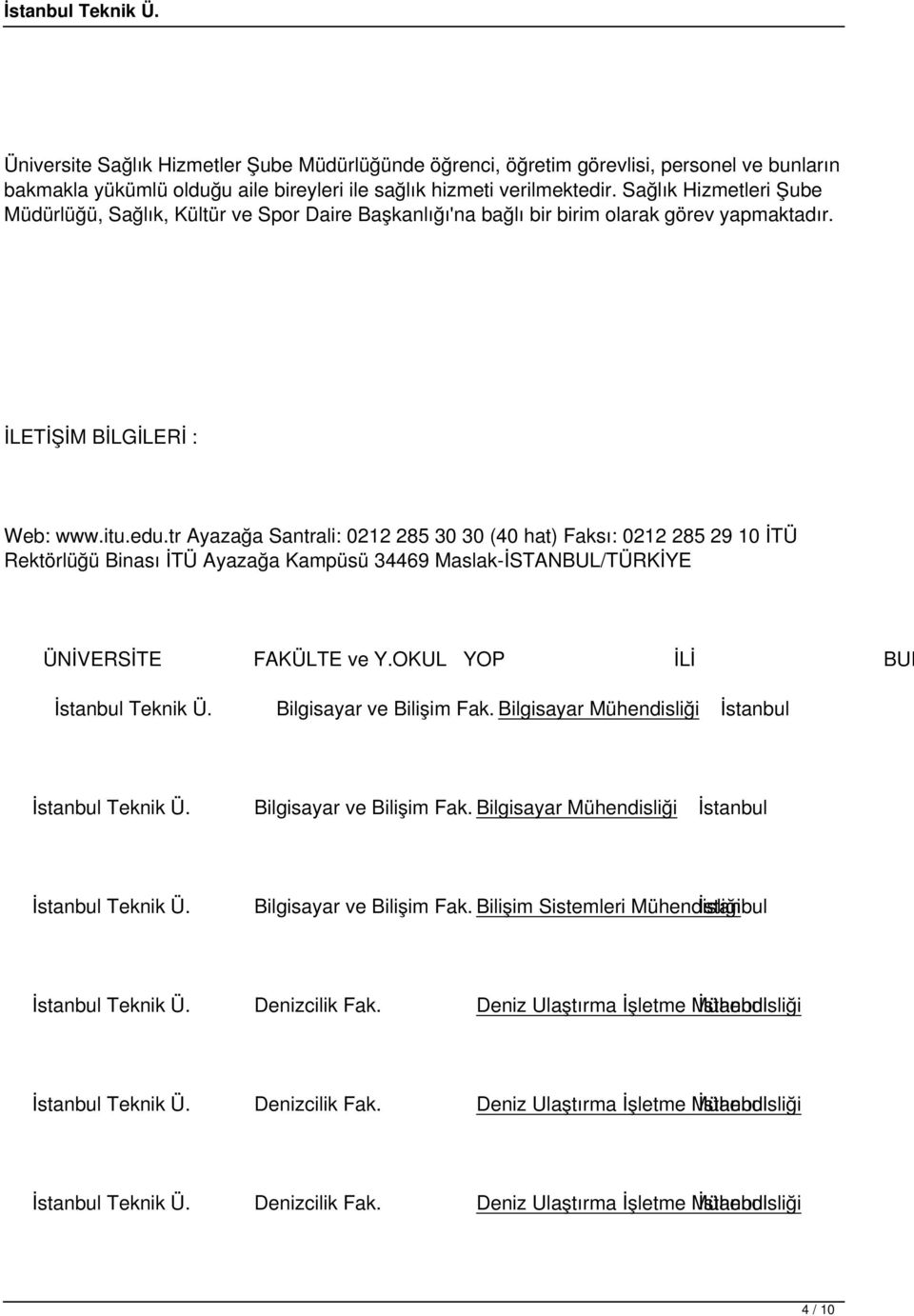 tr Ayazağa Santrali: 0212 285 30 30 (40 hat) Faksı: 0212 285 29 10 İTÜ Rektörlüğü Binası İTÜ Ayazağa Kampüsü 34469 Maslak-İSTANBUL/TÜRKİYE ÜNİVERSİTE FAKÜLTE ve Y.OKUL YOP İLİ BUL İstanbul Teknik Ü.