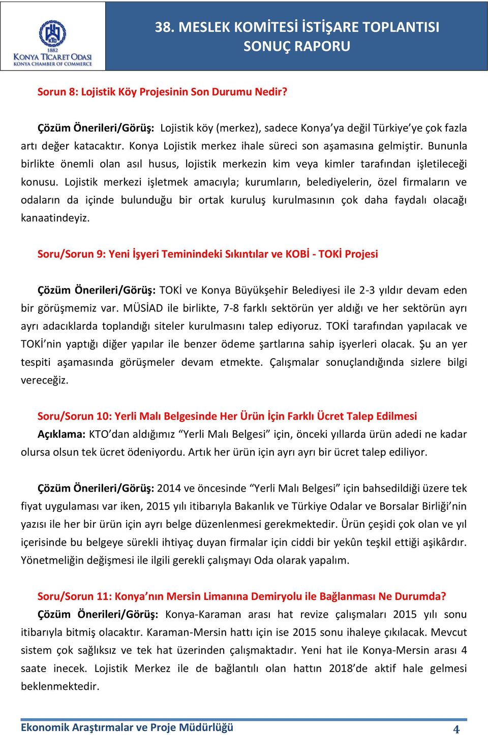 Lojistik merkezi işletmek amacıyla; kurumların, belediyelerin, özel firmaların ve odaların da içinde bulunduğu bir ortak kuruluş kurulmasının çok daha faydalı olacağı kanaatindeyiz.