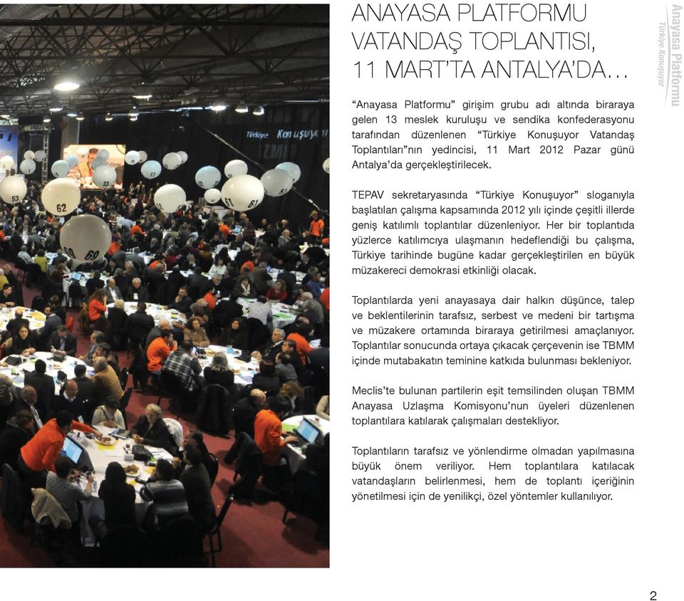 TEPAV sekretaryasında Türkiye Konuşuyor sloganıyla başlatılan çalışma kapsamında 2012 yılı içinde çeşitli illerde geniş katılımlı toplantılar düzenleniyor.
