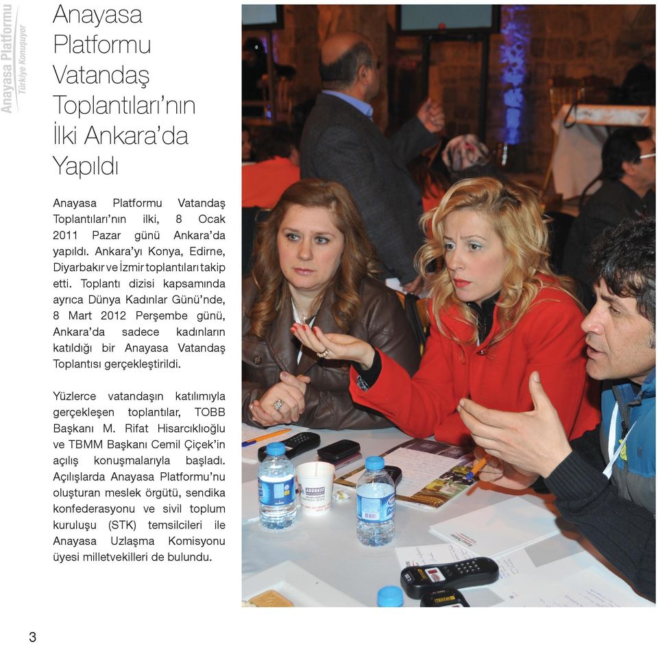 Toplantı dizisi kapsamında ayrıca Dünya Kadınlar Günü nde, 8 Mart 2012 Perşembe günü, Ankara da sadece kadınların katıldığı bir Anayasa Vatandaş Toplantısı gerçekleştirildi.