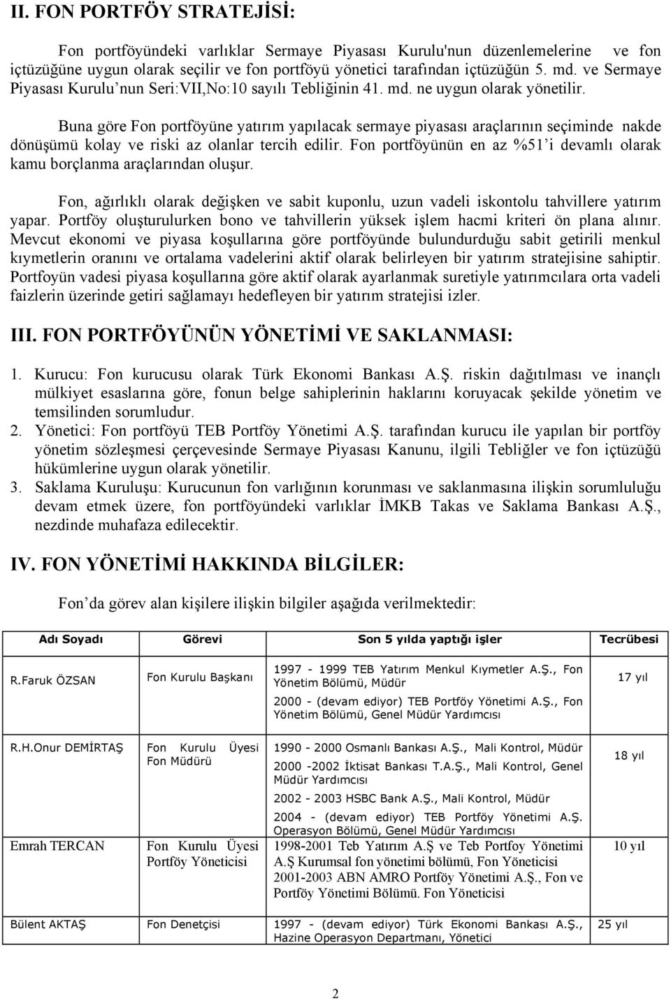 Buna göre Fon portföyüne yatırım yapılacak sermaye piyasası araçlarının seçiminde nakde dönüşümü kolay ve riski az olanlar tercih edilir.