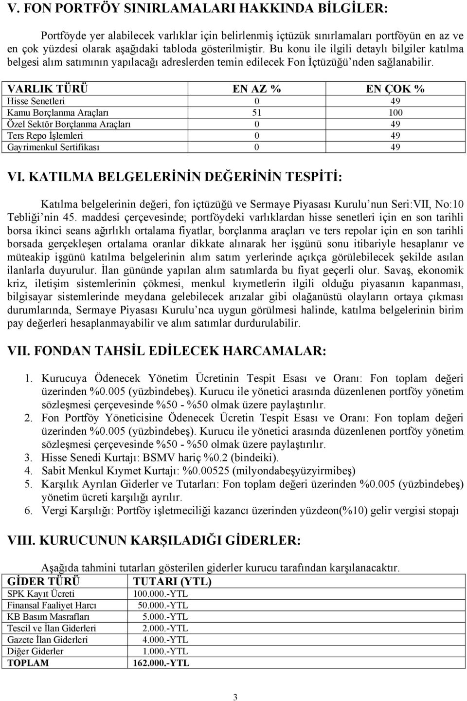 VARLIK TÜRÜ EN AZ % EN ÇOK % Hisse Senetleri 0 49 Kamu Borçlanma Araçları 51 100 Özel Sektör Borçlanma Araçları 0 49 Ters Repo İşlemleri 0 49 Gayrimenkul Sertifikası 0 49 VI.