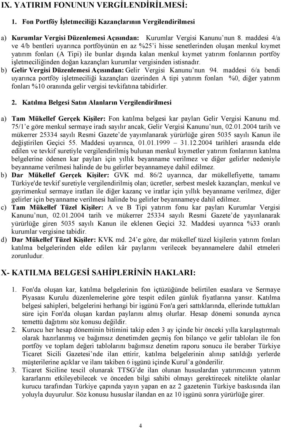 işletmeciliğinden doğan kazançları kurumlar vergisinden istisnadır. b) Gelir Vergisi Düzenlemesi Açısından: Gelir Vergisi Kanunu nun 94.