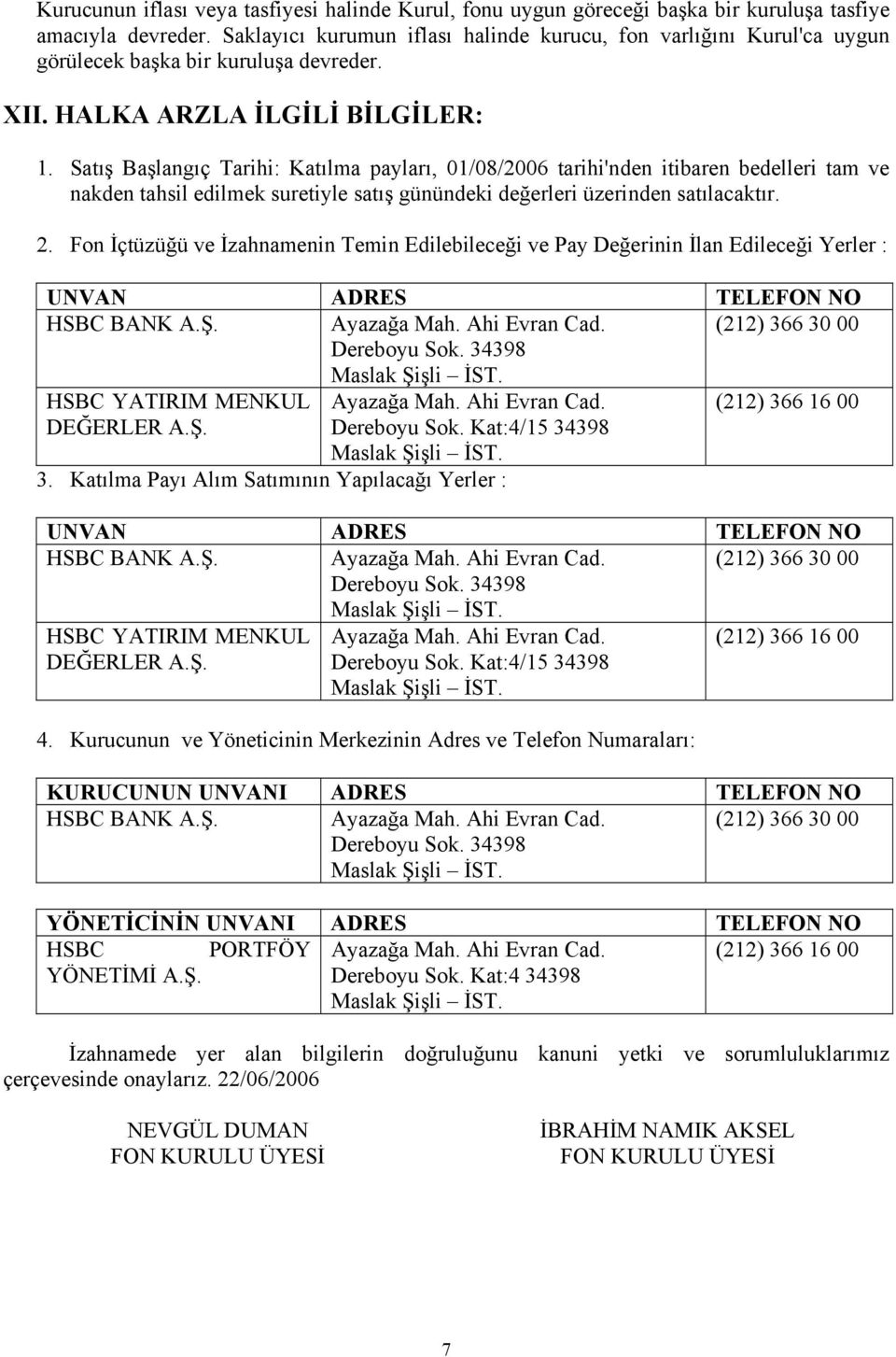 Satış Başlangıç Tarihi: Katılma payları, 01/08/2006 tarihi'nden itibaren bedelleri tam ve nakden tahsil edilmek suretiyle satış günündeki değerleri üzerinden satılacaktır. 2.