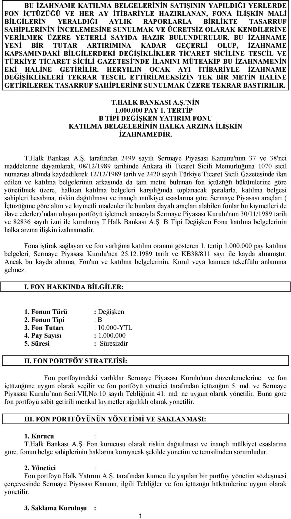 BU İZAHNAME YENİ BİR TUTAR ARTIRIMINA KADAR GEÇERLİ OLUP, İZAHNAME KAPSAMINDAKİ BİLGİLERDEKİ DEĞİŞİKLİKLER TİCARET SİCİLİNE TESCİL VE TÜRKİYE TİCARET SİCİLİ GAZETESİ NDE İLANINI MÜTEAKİP BU