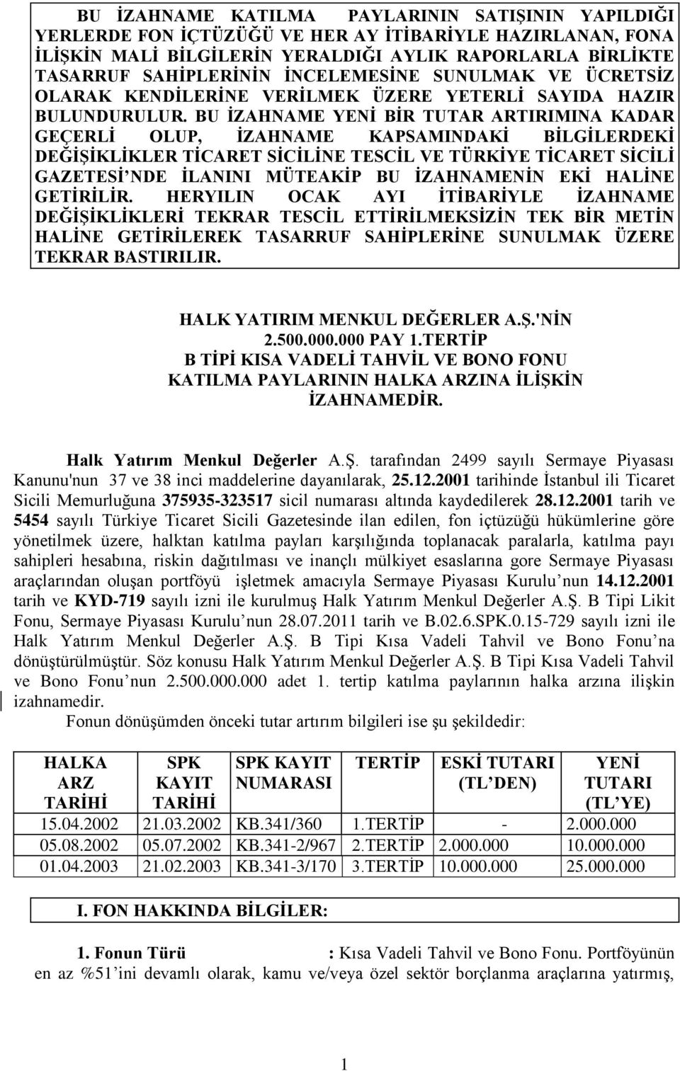 BU İZAHNAME YENİ BİR TUTAR ARTIRIMINA KADAR GEÇERLİ OLUP, İZAHNAME KAPSAMINDAKİ BİLGİLERDEKİ DEĞİŞİKLİKLER TİCARET SİCİLİNE TESCİL VE TÜRKİYE TİCARET SİCİLİ GAZETESİ NDE İLANINI MÜTEAKİP BU