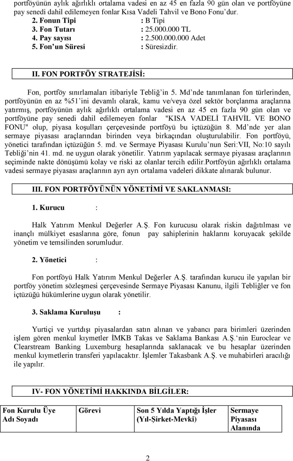 Md nde tanımlanan fon türlerinden, portföyünün en az %51 ini devamlı olarak, kamu ve/veya özel sektör borçlanma araçlarına yatırmış, portföyünün aylık ağırlıklı ortalama vadesi en az 45 en fazla 90