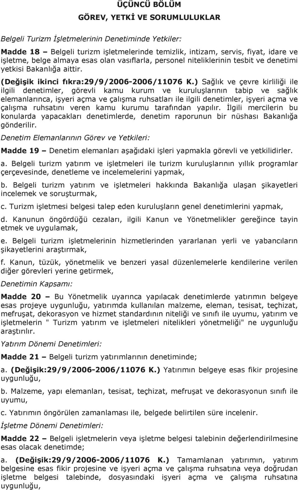 ) Sağlık ve çevre kirliliği ile ilgili denetimler, görevli kamu kurum ve kuruluşlarının tabip ve sağlık elemanlarınca, işyeri açma ve çalışma ruhsatları ile ilgili denetimler, işyeri açma ve çalışma