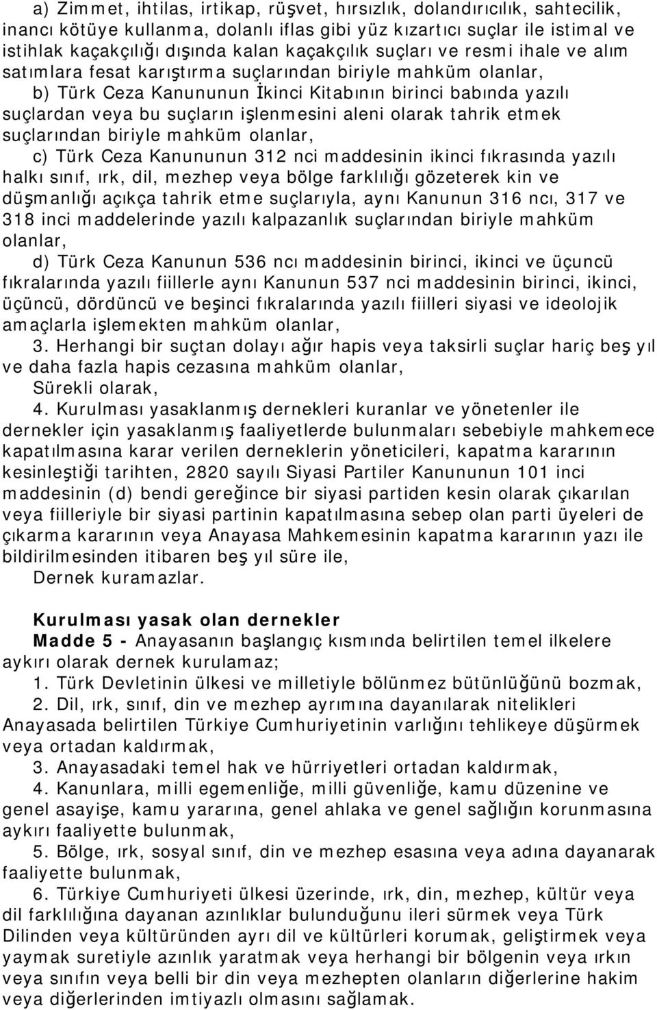 işlenmesini aleni olarak tahrik etmek suçlarından biriyle mahküm olanlar, c) Türk Ceza Kanununun 312 nci maddesinin ikinci fıkrasında yazılı halkı sınıf, ırk, dil, mezhep veya bölge farklılığı