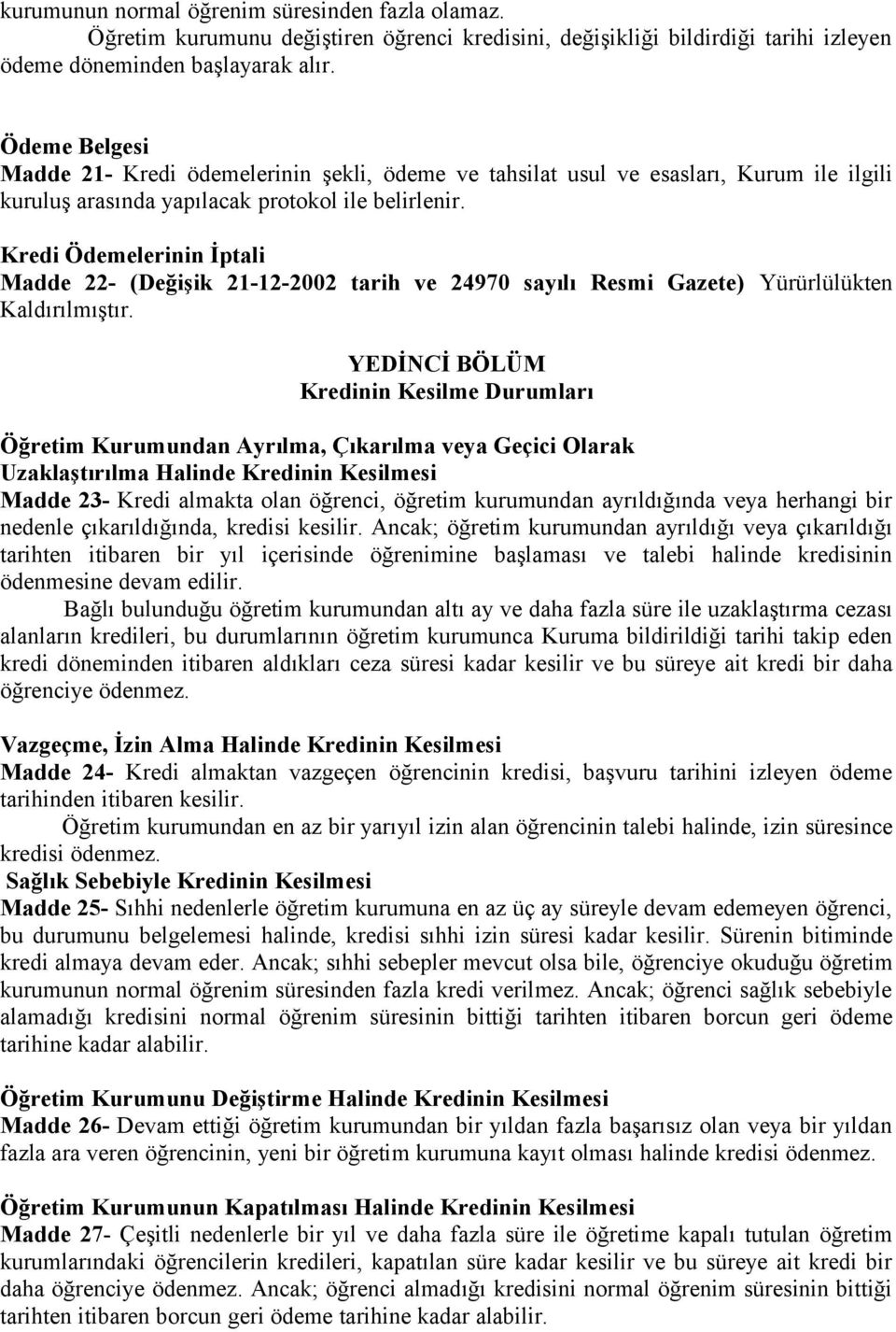 Kredi Ödemelerinin İptali Madde 22- (Değişik 21-12-2002 tarih ve 24970 sayılı Resmi Gazete) Yürürlülükten Kaldırılmıştır.