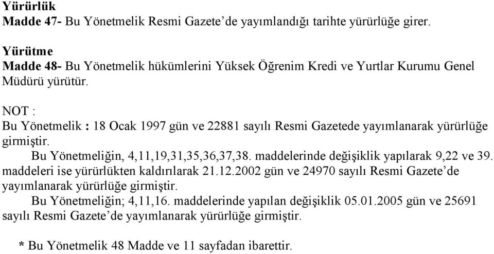 NOT Bu Yönetmelik 18 Ocak 1997 gün ve 22881 sayılı Resmi Gazetede yayımlanarak yürürlüğe girmiştir. Bu Yönetmeliğin, 4,11,19,31,35,36,37,38.