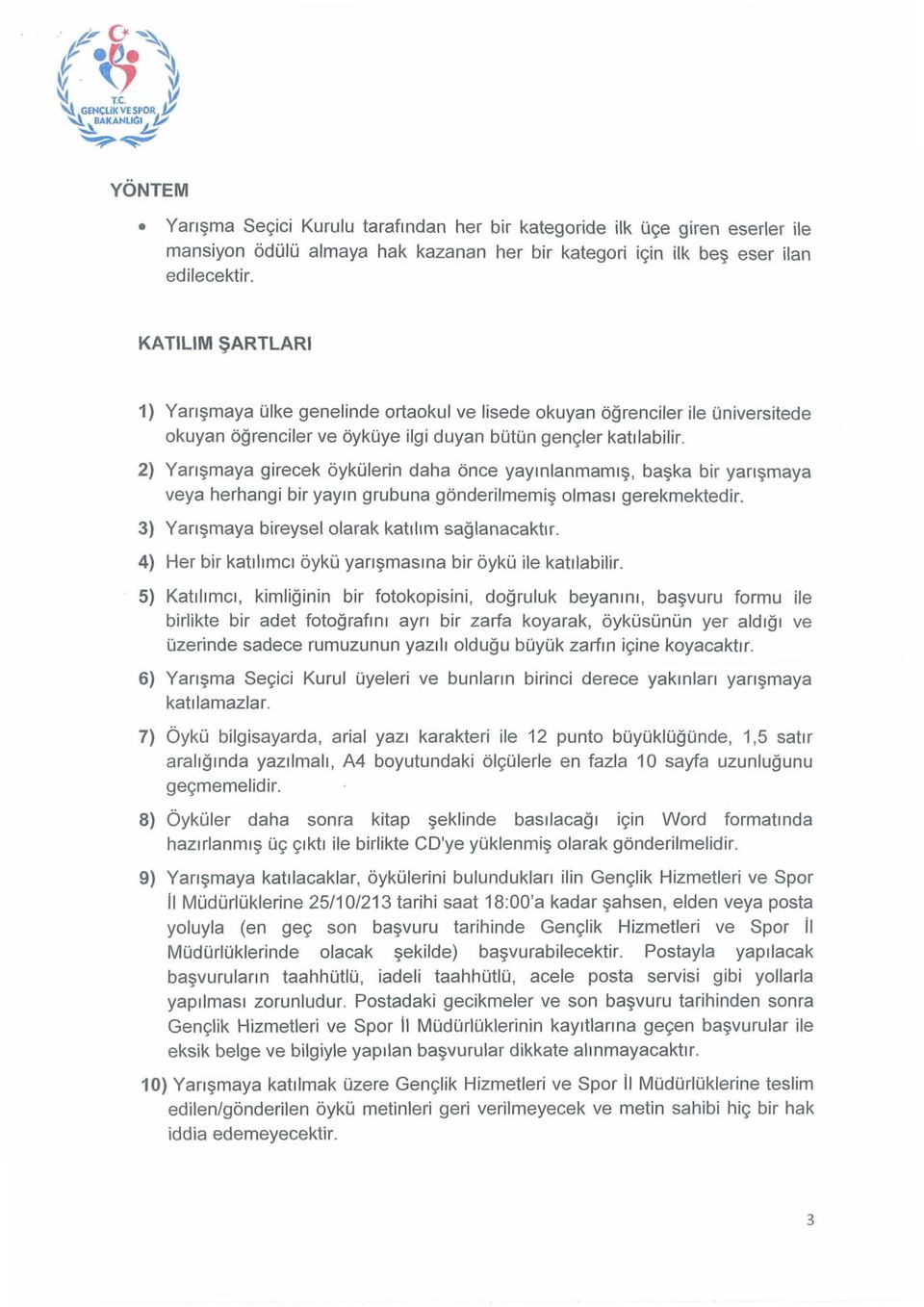 2) Yansmaya girecek 6ykOIerin daha once yayrnlanrnarrus, baska bir yansrnaya veya herhangi bir yaym grubuna qonderilmemis olmasi gerekmektedir. 3) Yansrnaya bireysel olarak katrhrn saqlanacaktrr.