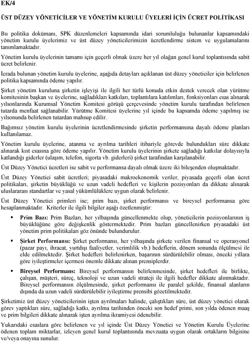 Yönetim kurulu üyelerinin tamamı için geçerli olmak üzere her yıl olağan genel kurul toplantısında sabit ücret belirlenir.