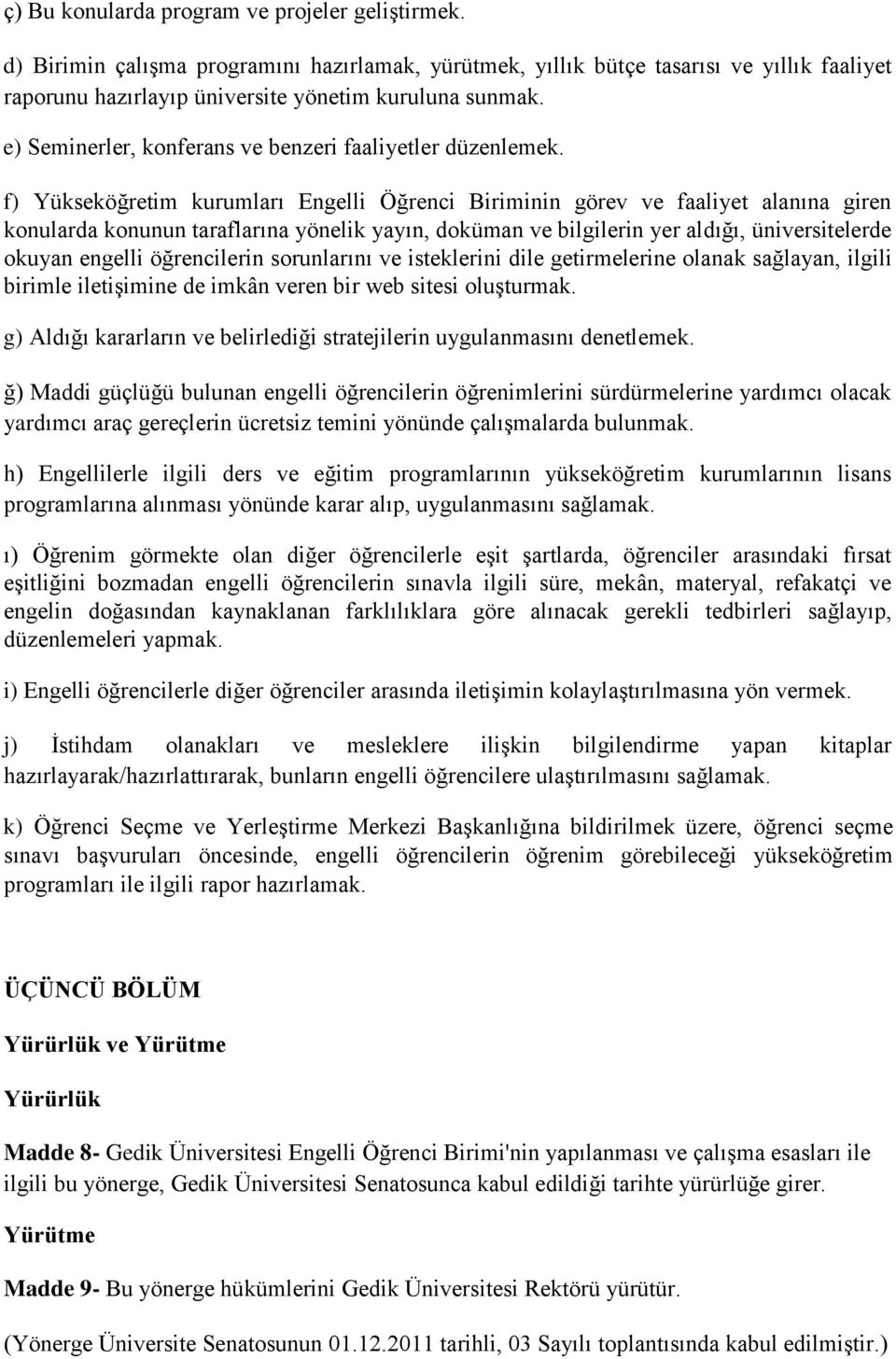 f) Yükseköğretim kurumları Engelli Öğrenci Biriminin görev ve faaliyet alanına giren konularda konunun taraflarına yönelik yayın, doküman ve bilgilerin yer aldığı, üniversitelerde okuyan engelli