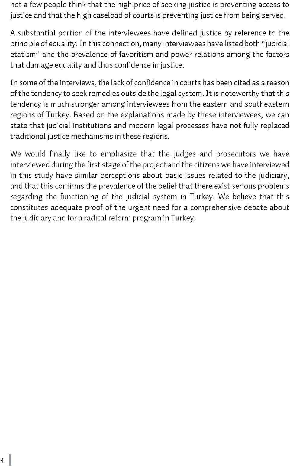 In this connection, many interviewees have listed both judicial etatism and the prevalence of favoritism and power relations among the factors that damage equality and thus confidence in justice.