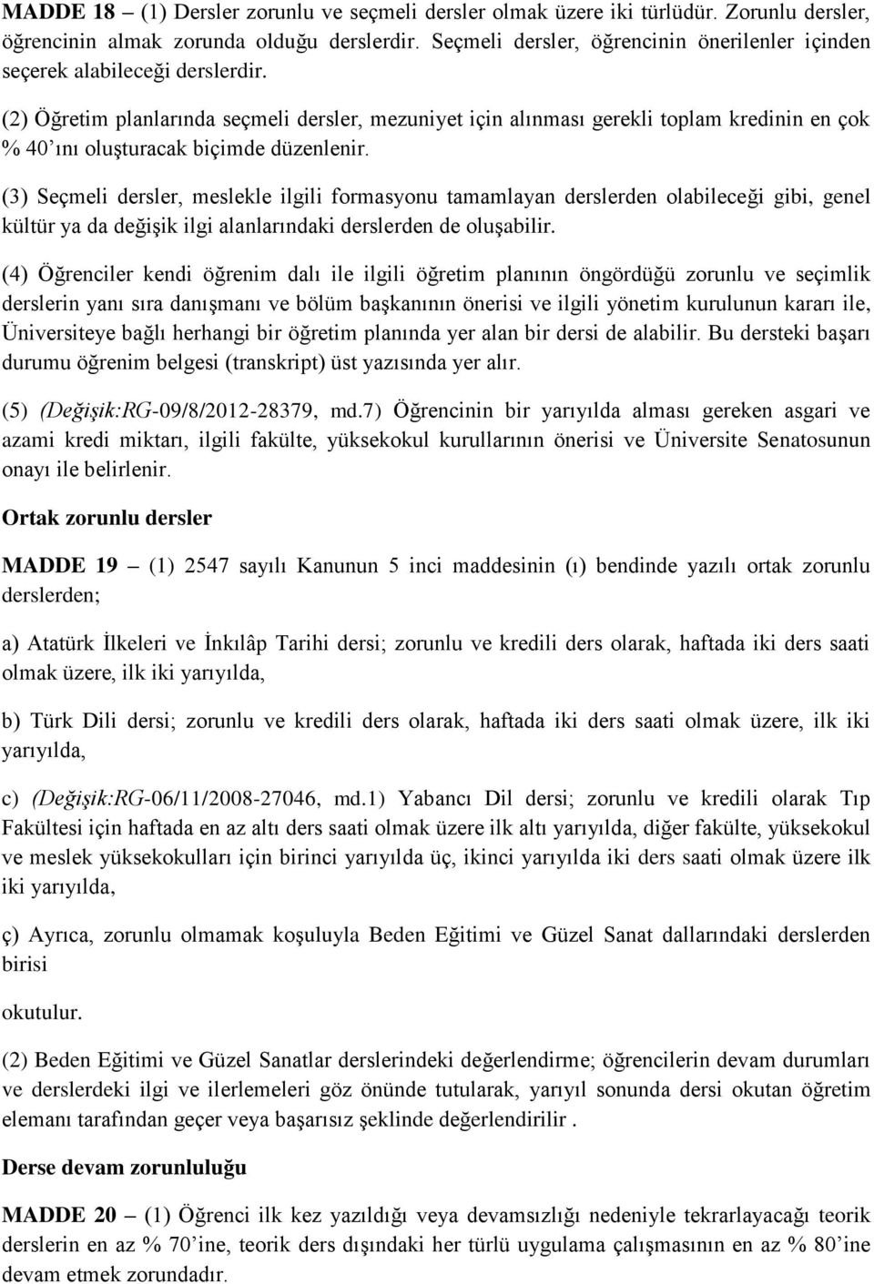 (2) Öğretim planlarında seçmeli dersler, mezuniyet için alınması gerekli toplam kredinin en çok % 40 ını oluşturacak biçimde düzenlenir.