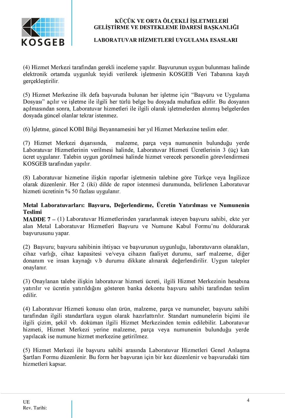 Bu dosyanın açılmasından sonra, Laboratuvar hizmetleri ile ilgili olarak işletmelerden alınmış belgelerden dosyada güncel olanlar tekrar istenmez.