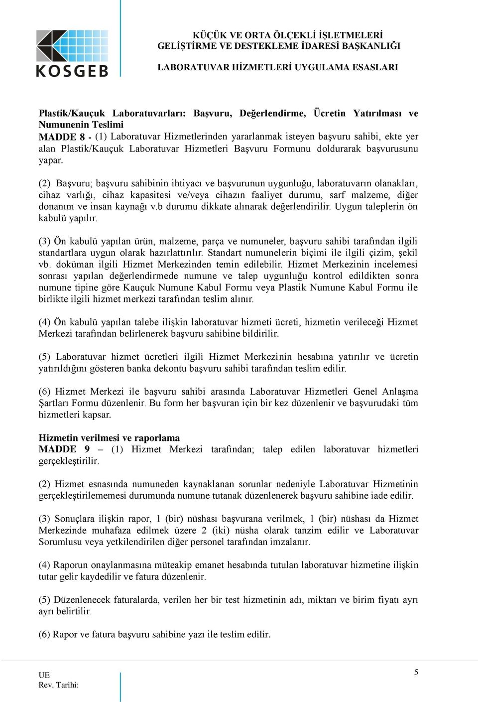 (2) Başvuru; başvuru sahibinin ihtiyacı ve başvurunun uygunluğu, laboratuvarın olanakları, cihaz varlığı, cihaz kapasitesi ve/veya cihazın faaliyet durumu, sarf malzeme, diğer donanım ve insan