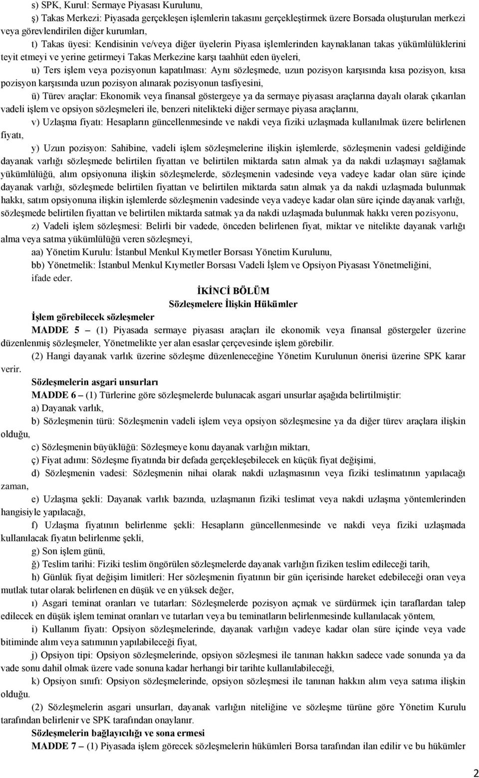 pozisyonun kapatılması: Aynı sözleşmede, uzun pozisyon karşısında kısa pozisyon, kısa pozisyon karşısında uzun pozisyon alınarak pozisyonun tasfiyesini, ü) Türev araçlar: Ekonomik veya finansal