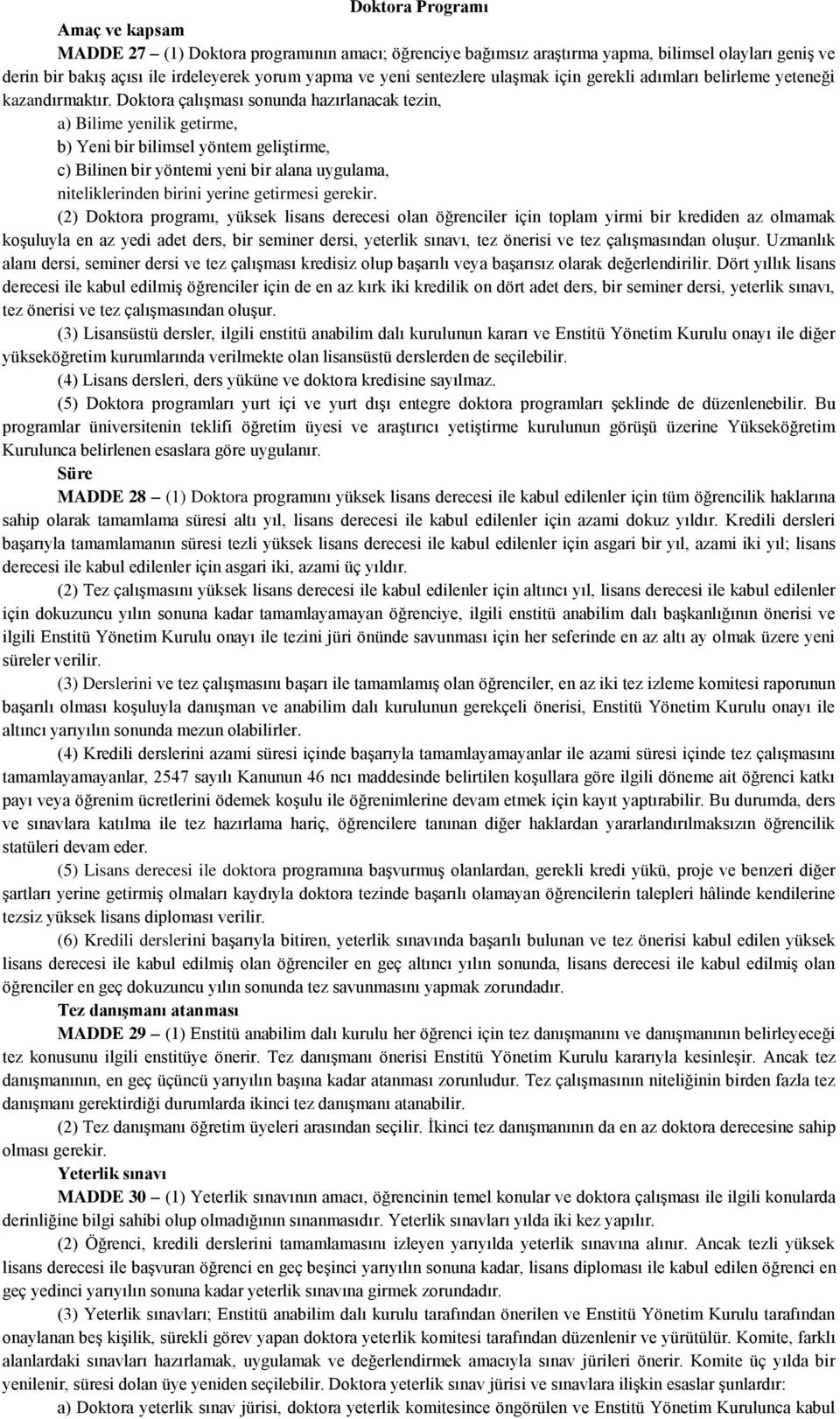 Doktora çalışması sonunda hazırlanacak tezin, a) Bilime yenilik getirme, b) Yeni bir bilimsel yöntem geliştirme, c) Bilinen bir yöntemi yeni bir alana uygulama, niteliklerinden birini yerine