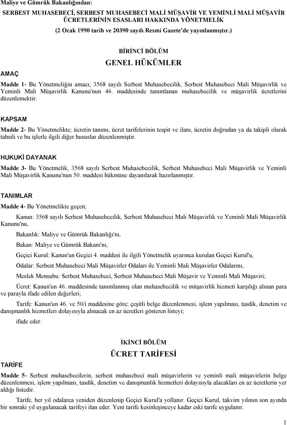 ) AMAÇ BİRİNCİ BÖLÜM GENEL HÜKÜMLER Madde 1- Bu Yönetmeliğin amacı; 3568 sayılı Serbest Muhasebecilik, Serbest Muhasebeci Mali Müşavirlik ve Yeminli Mali Müşavirlik Kanunu'nun 46.