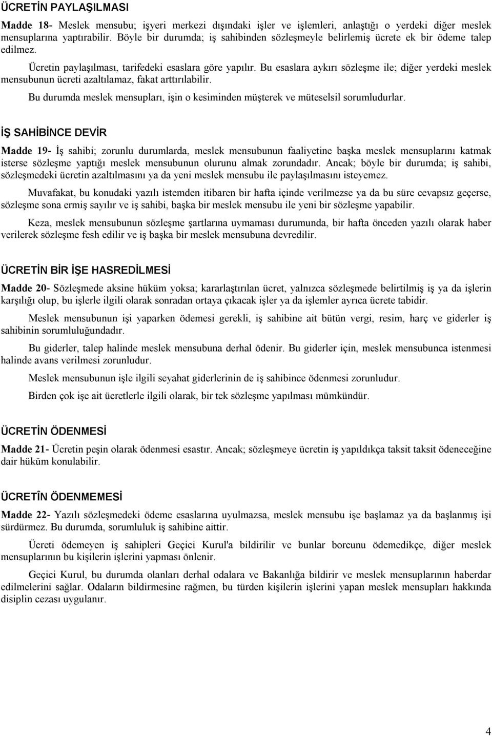 Bu esaslara aykırı sözleşme ile; diğer yerdeki meslek mensubunun ücreti azaltılamaz, fakat arttırılabilir. Bu durumda meslek mensupları, işin o kesiminden müşterek ve müteselsil sorumludurlar.