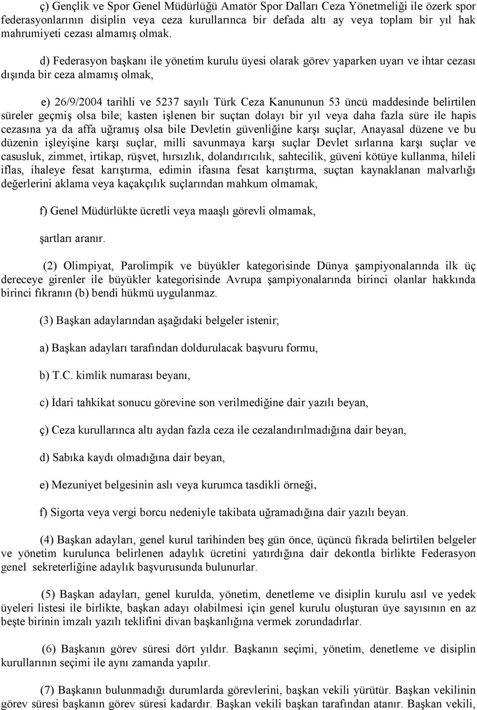 d) Federasyon başkanı ile yönetim kurulu üyesi olarak görev yaparken uyarı ve ihtar cezası dışında bir ceza almamış olmak, e) 26/9/2004 tarihli ve 5237 sayılı Türk Ceza Kanununun 53 üncü maddesinde