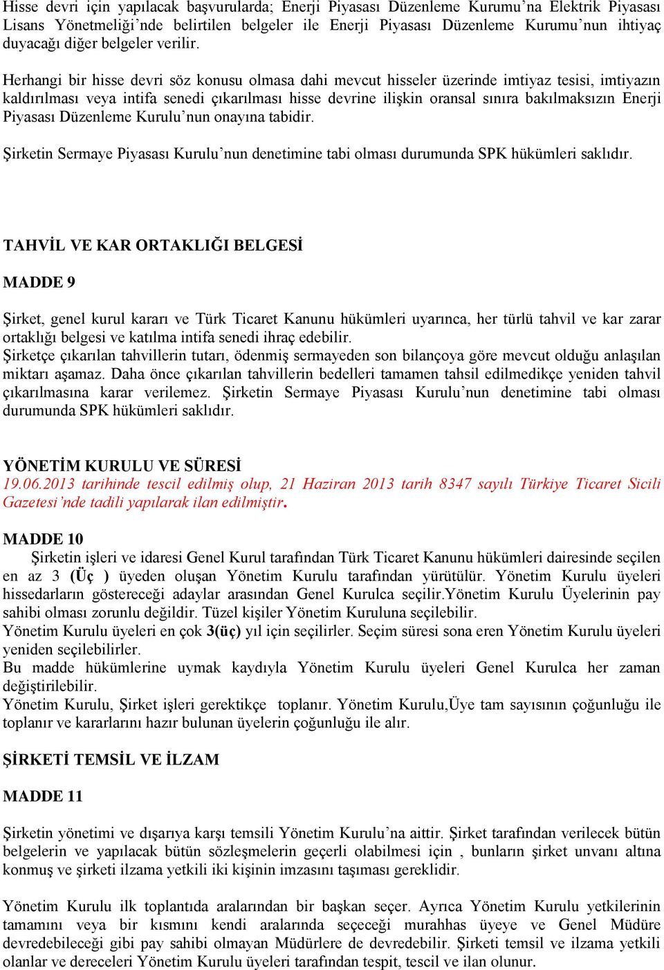 Herhangi bir hisse devri söz konusu olmasa dahi mevcut hisseler üzerinde imtiyaz tesisi, imtiyazın kaldırılması veya intifa senedi çıkarılması hisse devrine ilişkin oransal sınıra bakılmaksızın