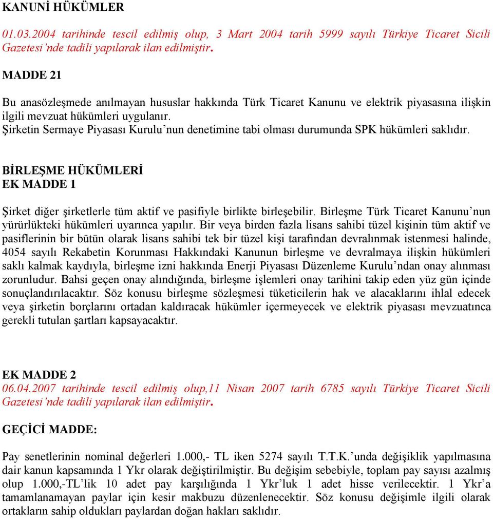 ilgili mevzuat hükümleri uygulanır. Şirketin Sermaye Piyasası Kurulu nun denetimine tabi olması durumunda SPK hükümleri saklıdır.