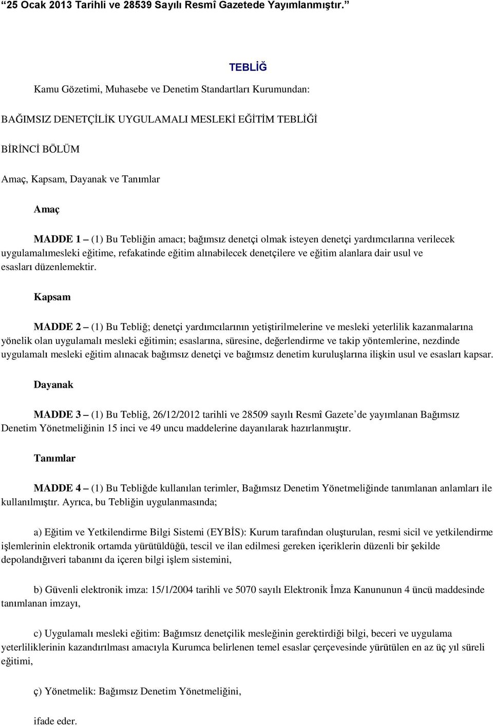 amacı; bağımsız denetçi olmak isteyen denetçi yardımcılarına verilecek uygulamalımesleki eğitime, refakatinde eğitim alınabilecek denetçilere ve eğitim alanlara dair usul ve esasları düzenlemektir.