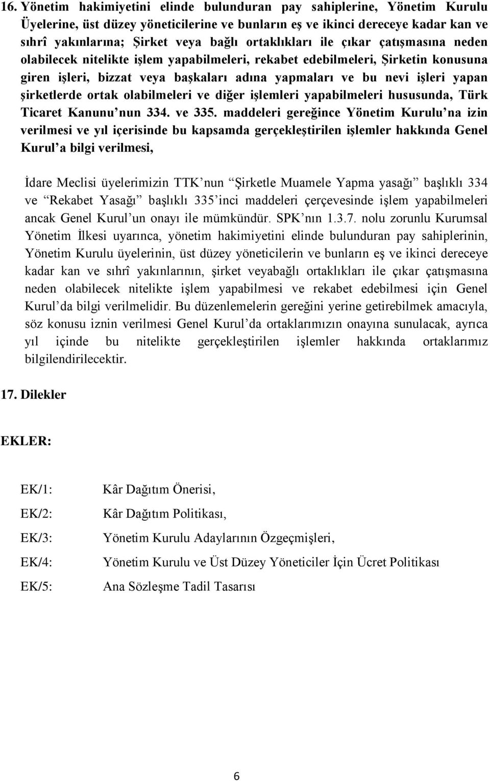 şirketlerde ortak olabilmeleri ve diğer işlemleri yapabilmeleri hususunda, Türk Ticaret Kanunu nun 334. ve 335.