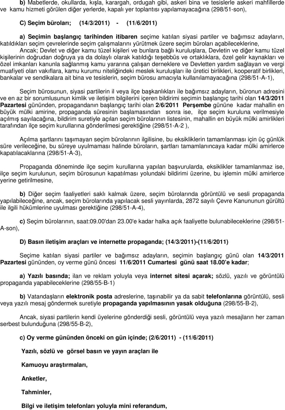 üzere seçim büroları açabileceklerine, Ancak; Devlet ve diğer kamu tüzel kişileri ve bunlara bağlı kuruluşlara, Devletin ve diğer kamu tüzel kişilerinin doğrudan doğruya ya da dolaylı olarak