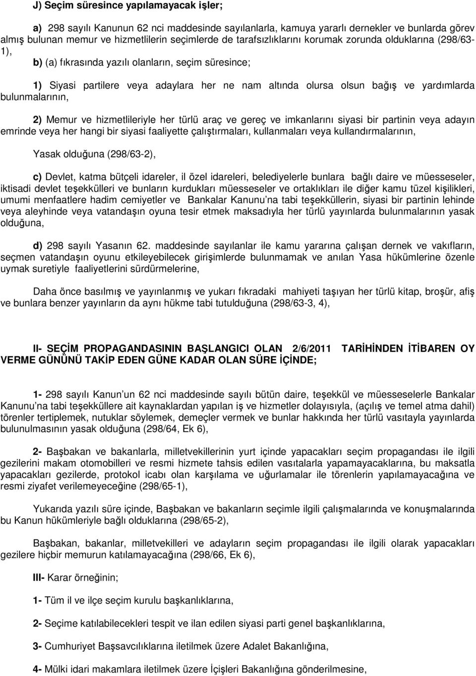 bulunmalarının, 2) Memur ve hizmetlileriyle her türlü araç ve gereç ve imkanlarını siyasi bir partinin veya adayın emrinde veya her hangi bir siyasi faaliyette çalıştırmaları, kullanmaları veya