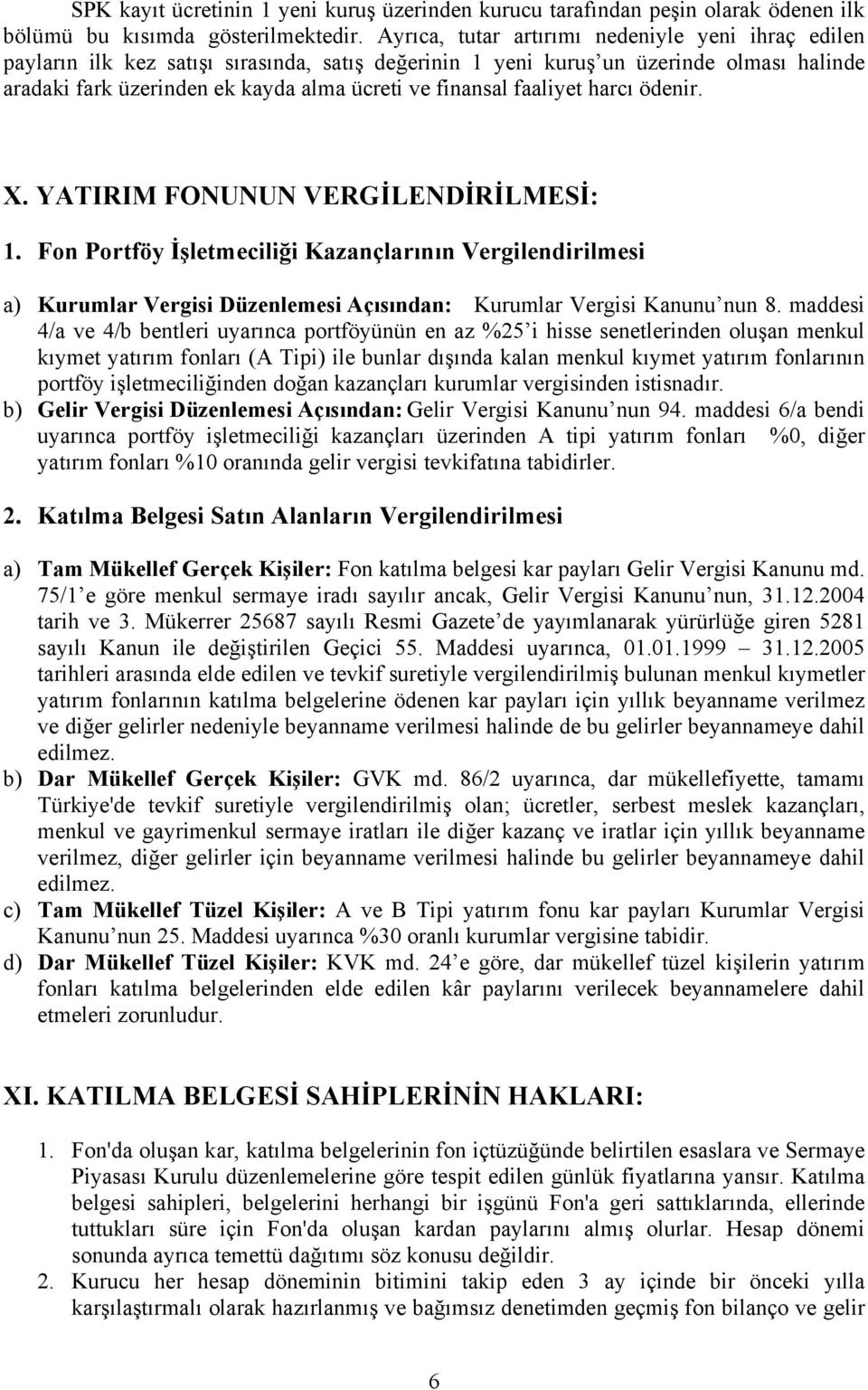 faaliyet harcı ödenir. X. YATIRIM FONUNUN VERGİLENDİRİLMESİ: 1. Fon Portföy İşletmeciliği Kazançlarının Vergilendirilmesi a) Kurumlar Vergisi Düzenlemesi Açısından: Kurumlar Vergisi Kanunu nun 8.