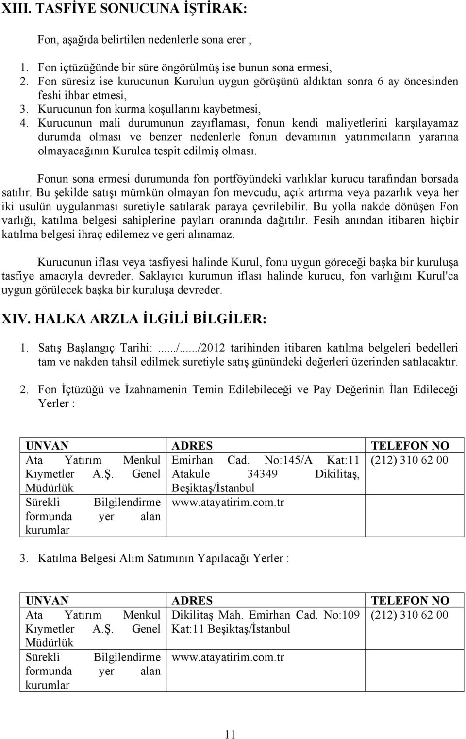 Kurucunun mali durumunun zayıflaması, fonun kendi maliyetlerini karşılayamaz durumda olması ve benzer nedenlerle fonun devamının yatırımcıların yararına olmayacağının Kurulca tespit edilmiş olması.