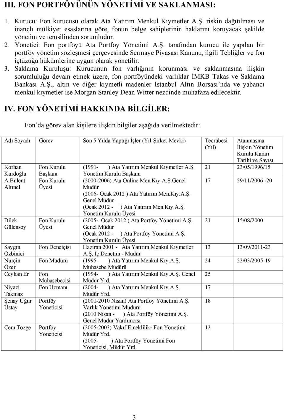 tarafından kurucu ile yapılan bir portföy yönetim sözleşmesi çerçevesinde Sermaye Piyasası Kanunu, ilgili Tebliğler ve fon içtüzüğü hükümlerine uygun olarak yönetilir. 3.