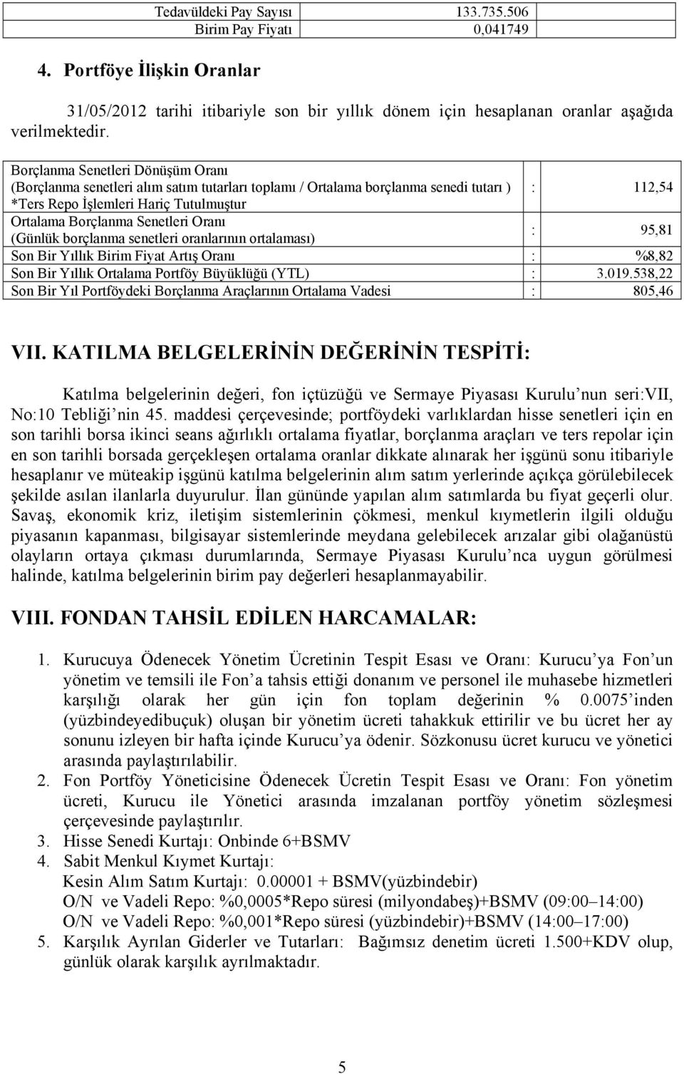 Oranı (Günlük borçlanma senetleri oranlarının ortalaması) : 95,81 Son Bir Yıllık Birim Fiyat Artış Oranı : %8,82 Son Bir Yıllık Ortalama Portföy Büyüklüğü (YTL) : 3.019.