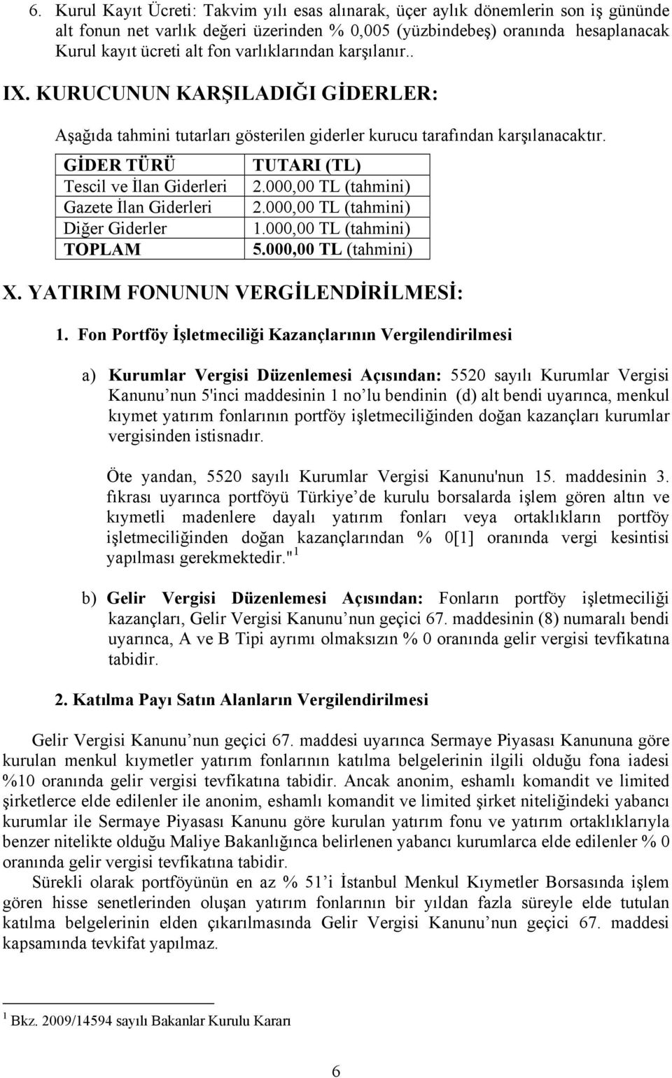 000,00 TL (tahmini) Gazete İlan Giderleri 2.000,00 TL (tahmini) Diğer Giderler 1.000,00 TL (tahmini) TOPLAM 5.000,00 TL (tahmini) X. YATIRIM FONUNUN VERGİLENDİRİLMESİ: 1.