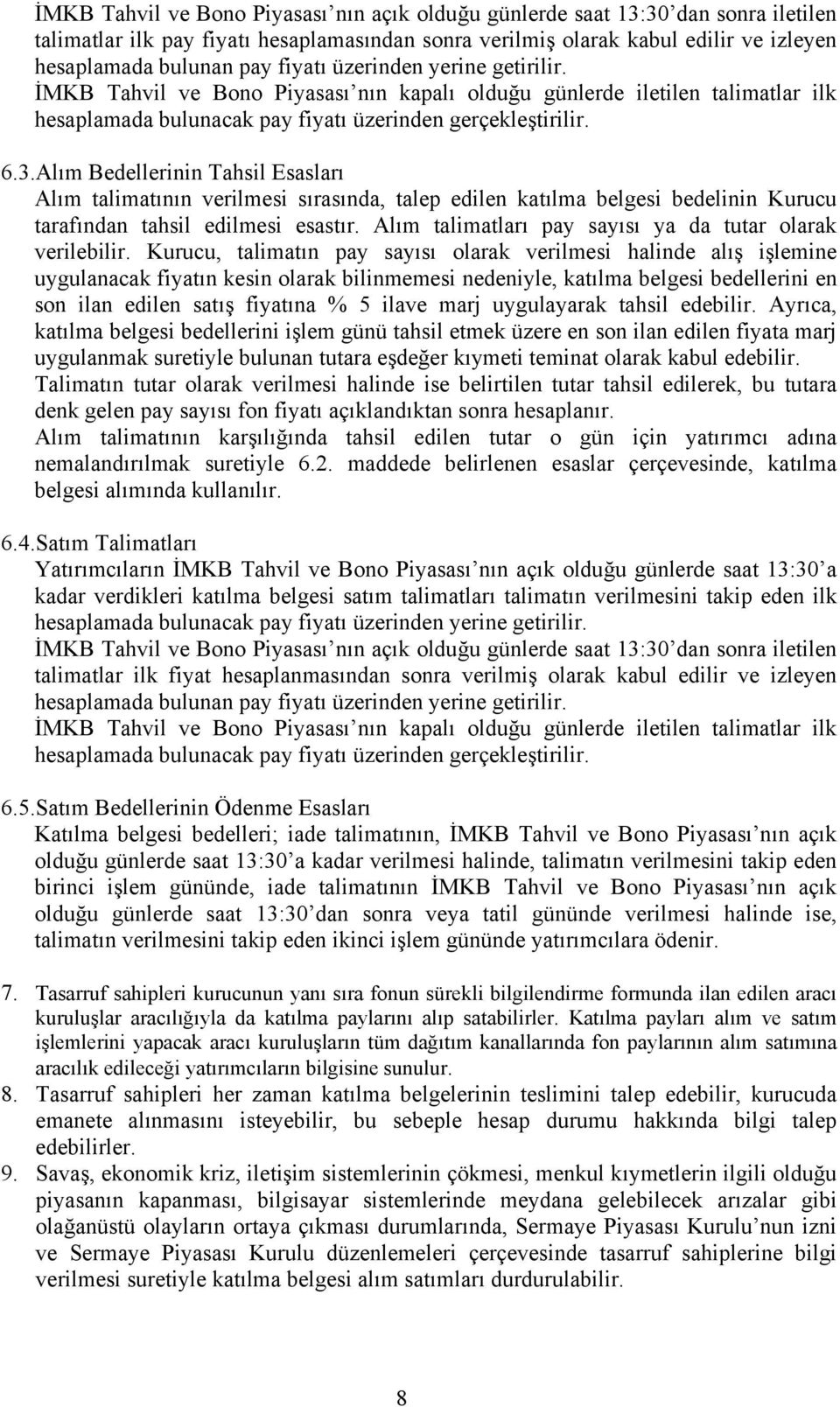 Alım Bedellerinin Tahsil Esasları Alım talimatının verilmesi sırasında, talep edilen katılma belgesi bedelinin Kurucu tarafından tahsil edilmesi esastır.