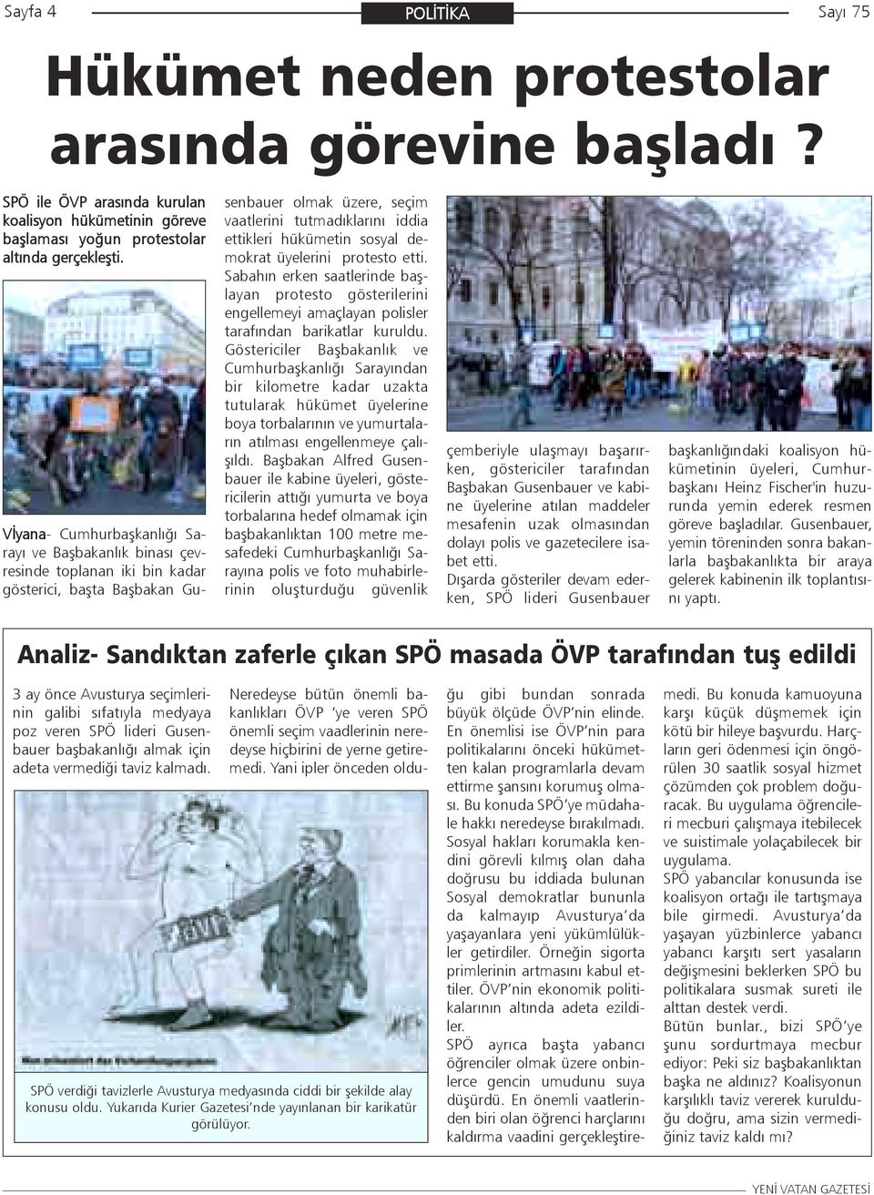 sosyal demokrat üyelerini protesto etti. Sabahýn erken saatlerinde baþlayan protesto gösterilerini engellemeyi amaçlayan polisler tarafýndan barikatlar kuruldu.