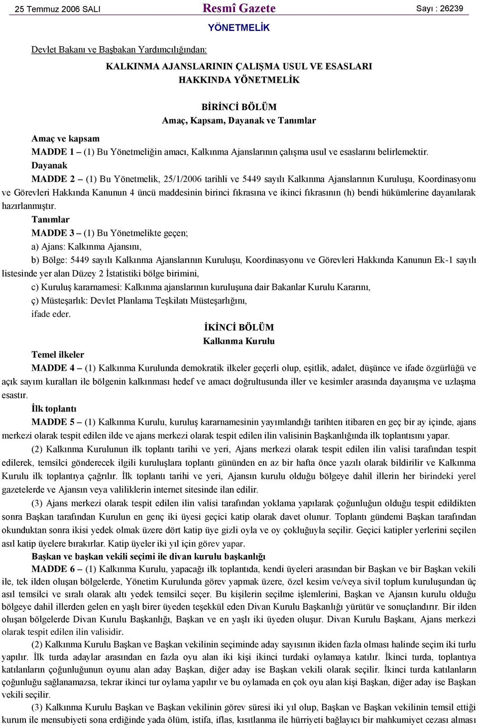 Dayanak MADDE 2 (1) Bu Yönetmelik, 25/1/2006 tarihli ve 5449 sayılı Kalkınma Ajanslarının Kuruluşu, Koordinasyonu ve Görevleri Hakkında Kanunun 4 üncü maddesinin birinci fıkrasına ve ikinci