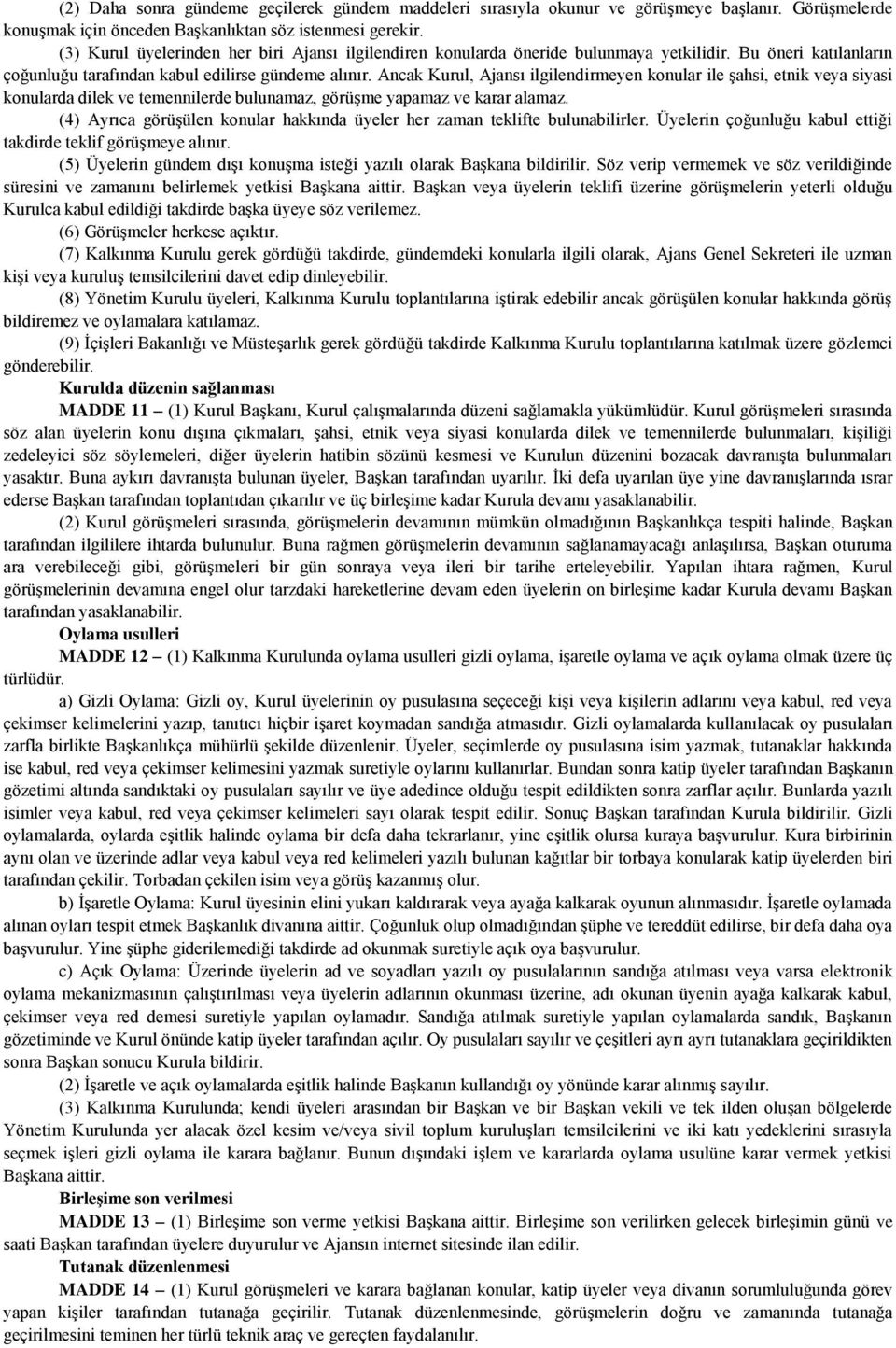 Ancak Kurul, Ajansı ilgilendirmeyen konular ile şahsi, etnik veya siyasi konularda dilek ve temennilerde bulunamaz, görüşme yapamaz ve karar alamaz.