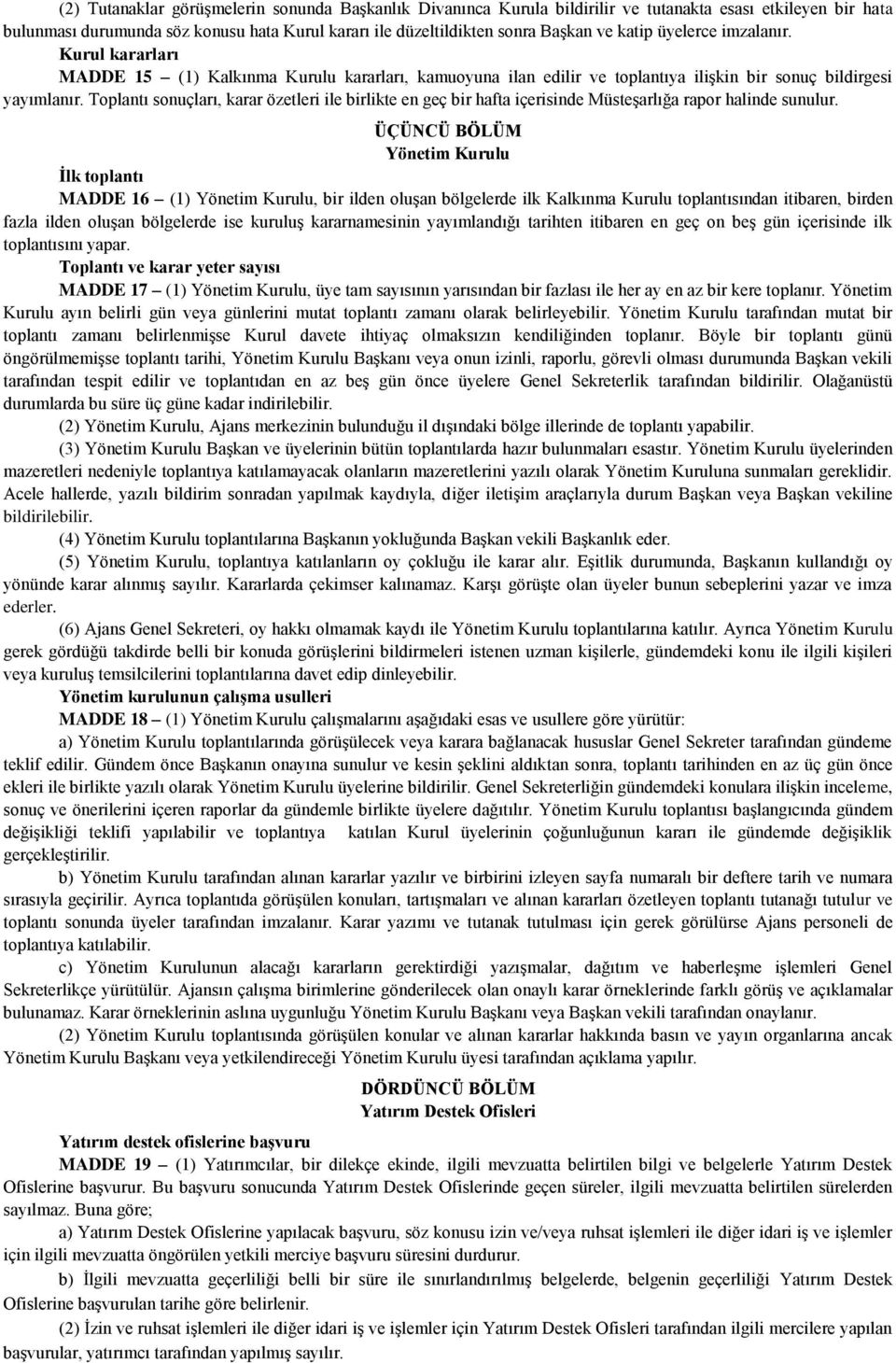 Toplantı sonuçları, karar özetleri ile birlikte en geç bir hafta içerisinde Müsteşarlığa rapor halinde sunulur.