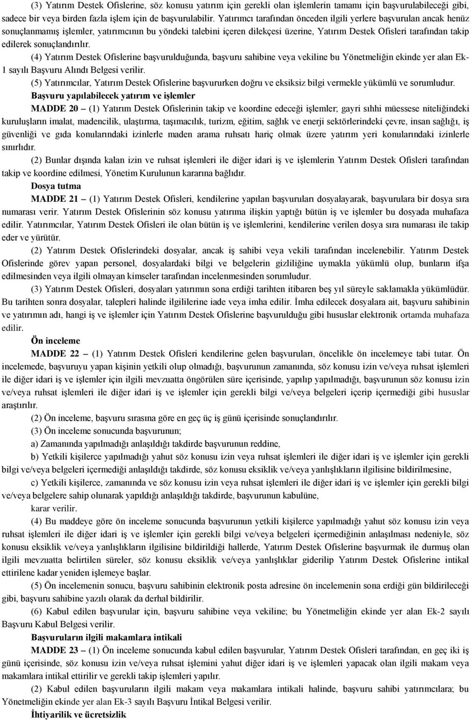 sonuçlandırılır. (4) Yatırım Destek Ofislerine başvurulduğunda, başvuru sahibine veya vekiline bu Yönetmeliğin ekinde yer alan Ek- 1 sayılı Başvuru Alındı Belgesi verilir.