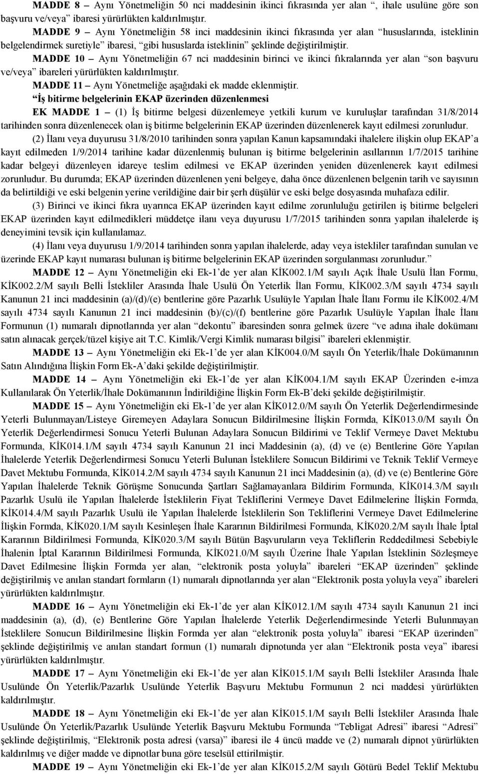 MADDE 10 Aynı Yönetmeliğin 67 nci maddesinin birinci ve ikinci fıkralarında yer alan son başvuru ve/veya ibareleri yürürlükten kaldırılmıştır. MADDE 11 Aynı Yönetmeliğe aşağıdaki ek madde eklenmiştir.