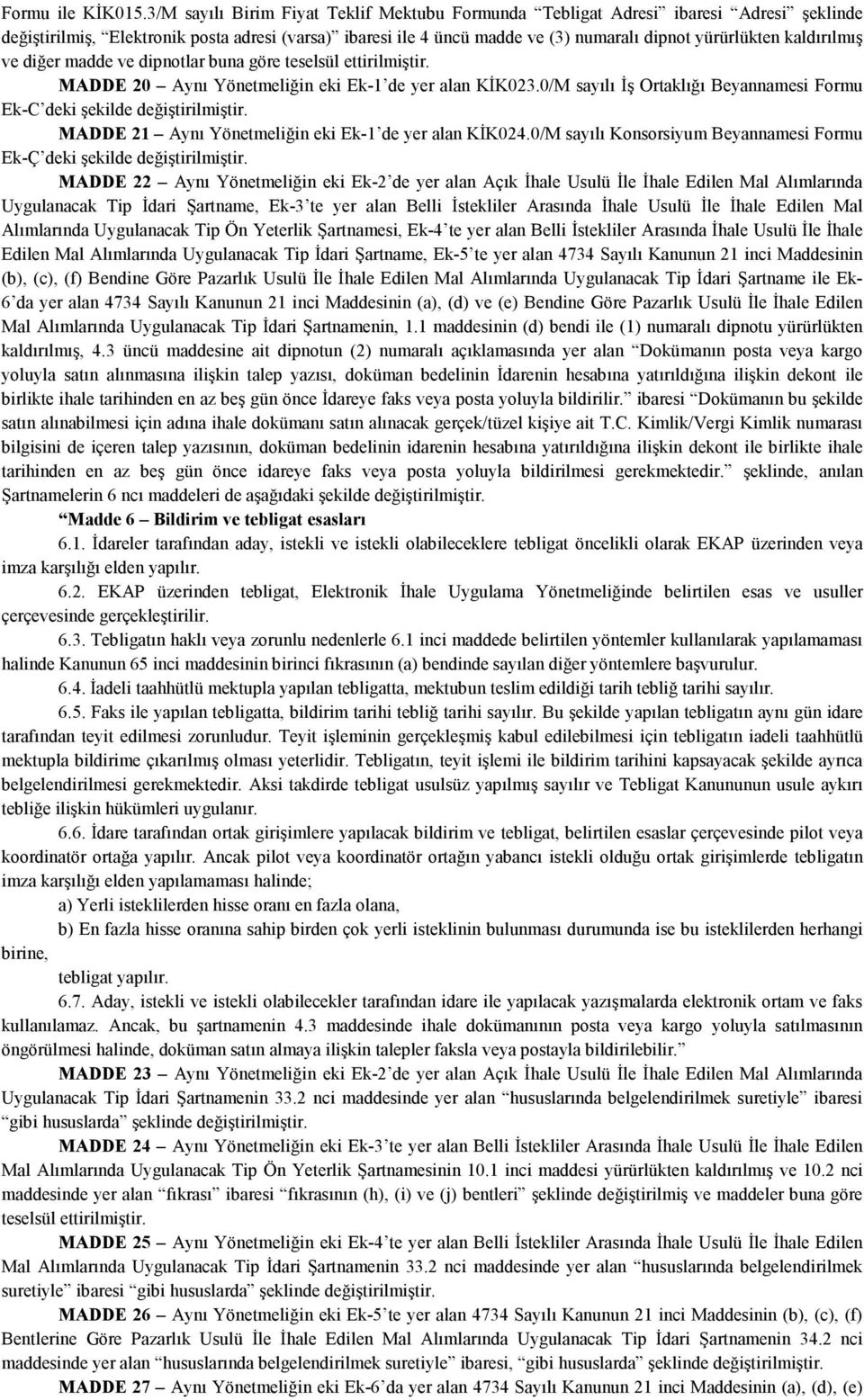 kaldırılmış ve diğer madde ve dipnotlar buna göre teselsül ettirilmiştir. MADDE 20 Aynı Yönetmeliğin eki Ek-1 de yer alan KĐK023.