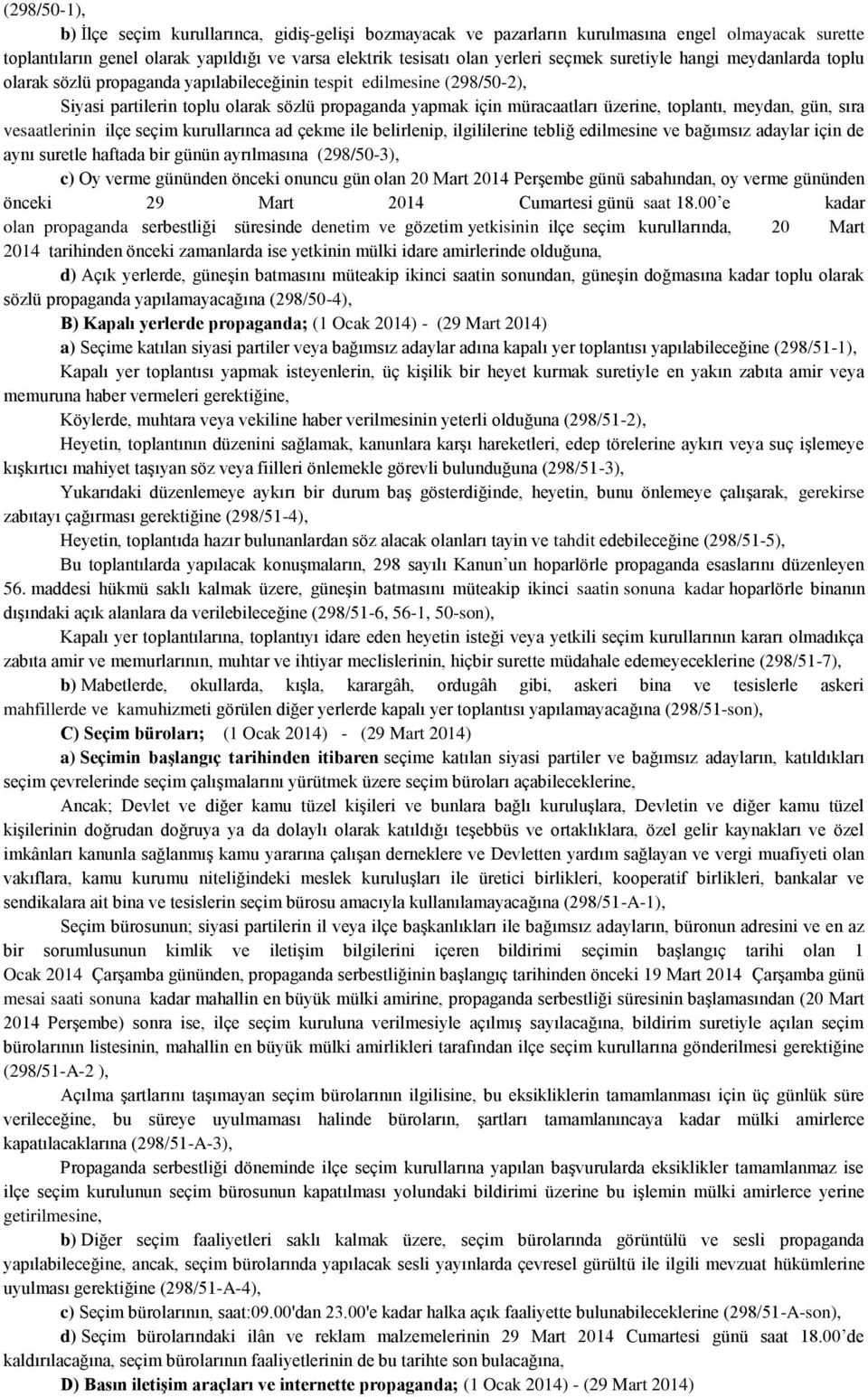 meydan, gün, sıra vesaatlerinin ilçe seçim kurullarınca ad çekme ile belirlenip, ilgililerine tebliğ edilmesine ve bağımsız adaylar için de aynı suretle haftada bir günün ayrılmasına (298/50-3), c)