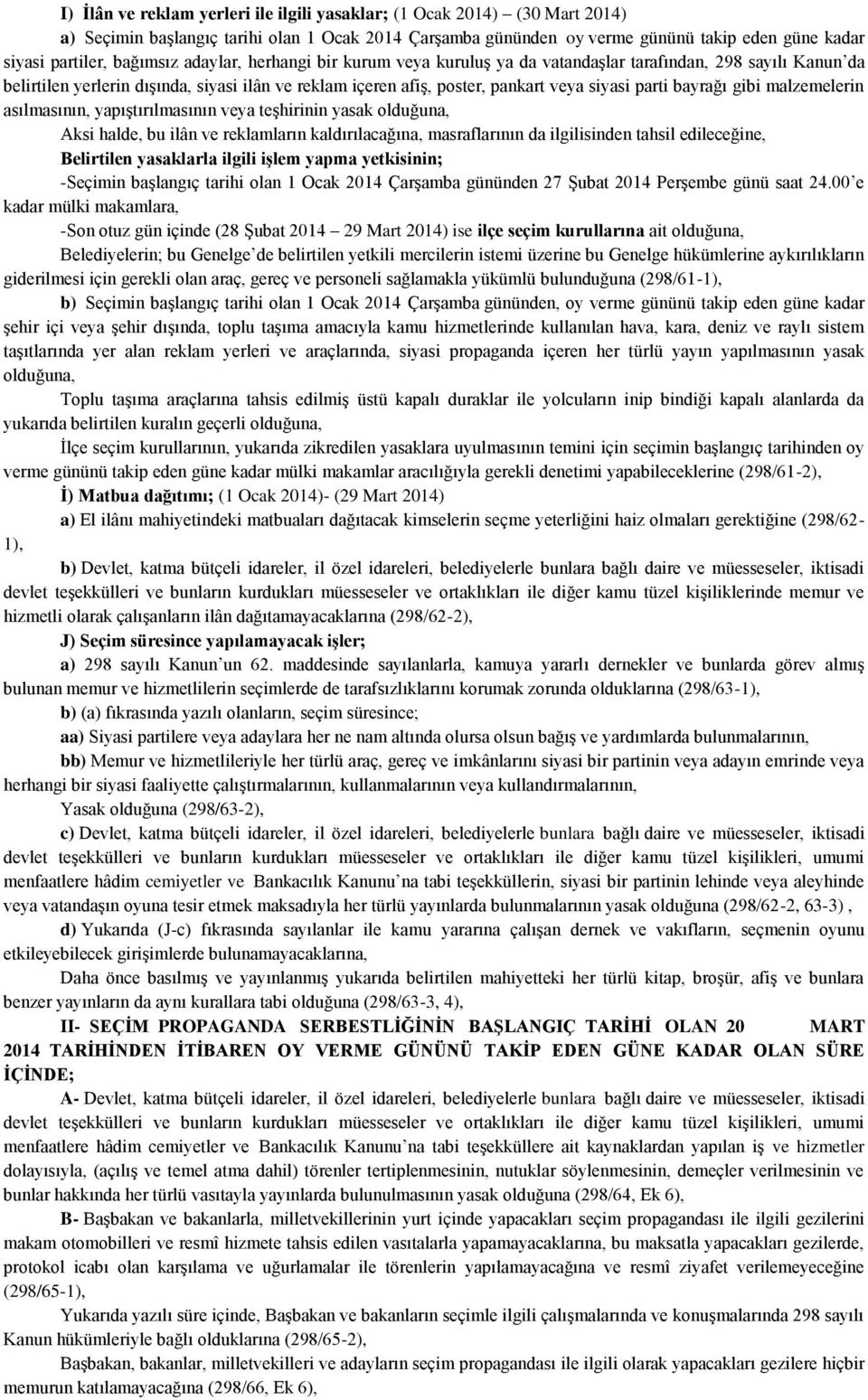 bayrağı gibi malzemelerin asılmasının, yapıştırılmasının veya teşhirinin yasak olduğuna, Aksi halde, bu ilân ve reklamların kaldırılacağına, masraflarının da ilgilisinden tahsil edileceğine,