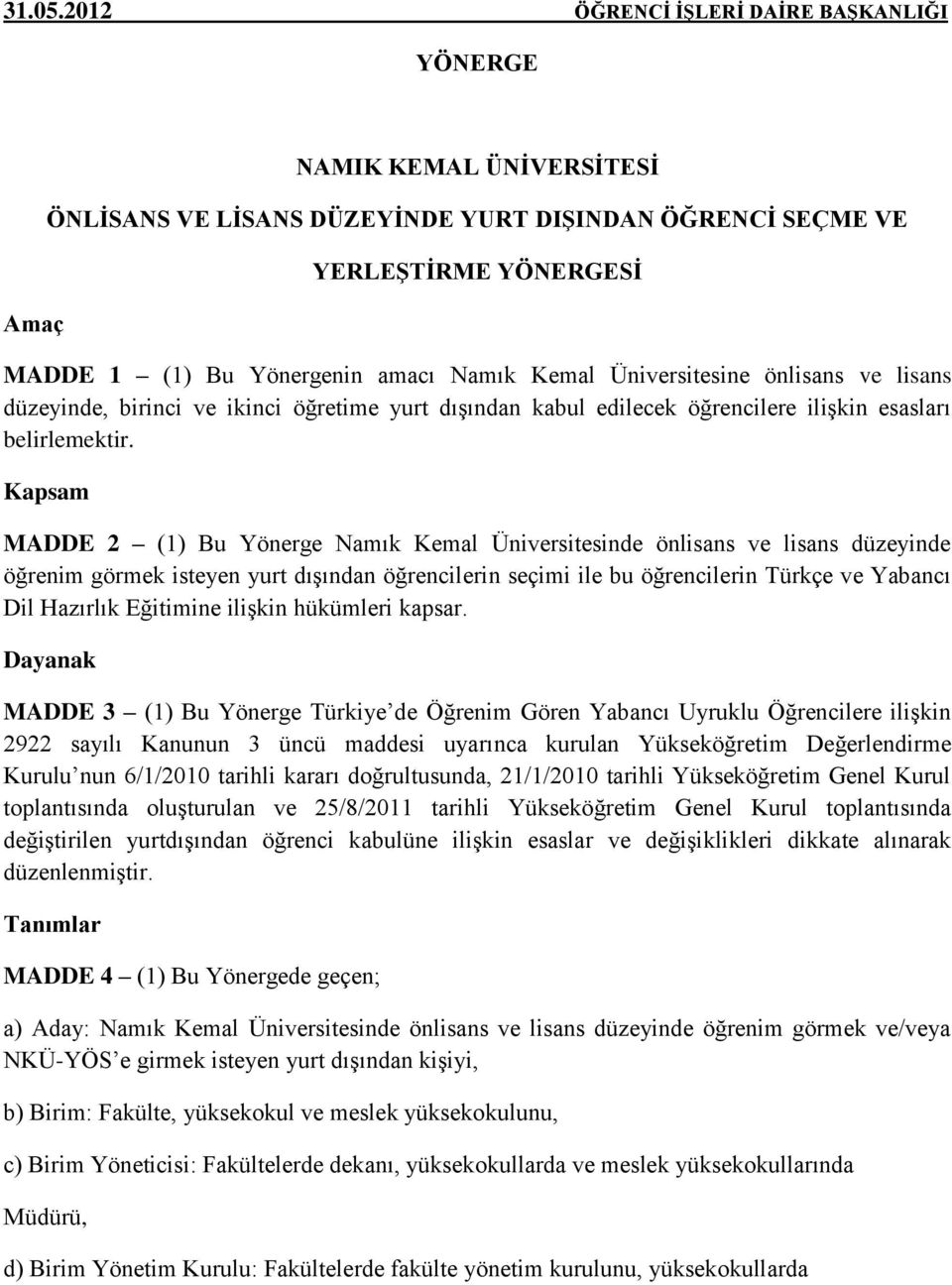 Kemal Üniversitesine önlisans ve lisans düzeyinde, birinci ve ikinci öğretime yurt dışından kabul edilecek öğrencilere ilişkin esasları belirlemektir.